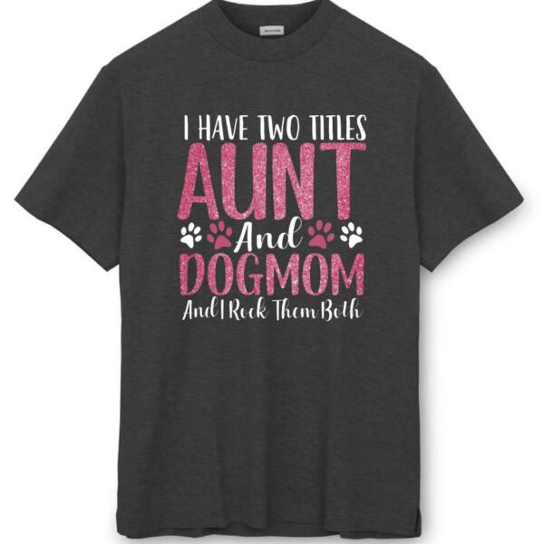 I Have Two Titles Aunt And Dogmom T-Shirt (8)