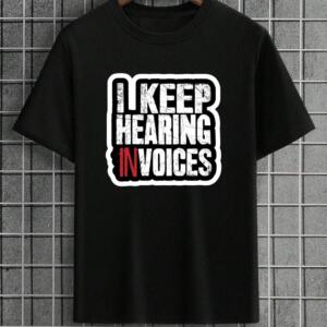 I Keep Hearing Invoices T-Shirt