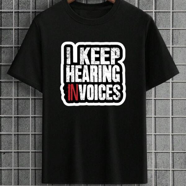 I Keep Hearing Invoices T-Shirt