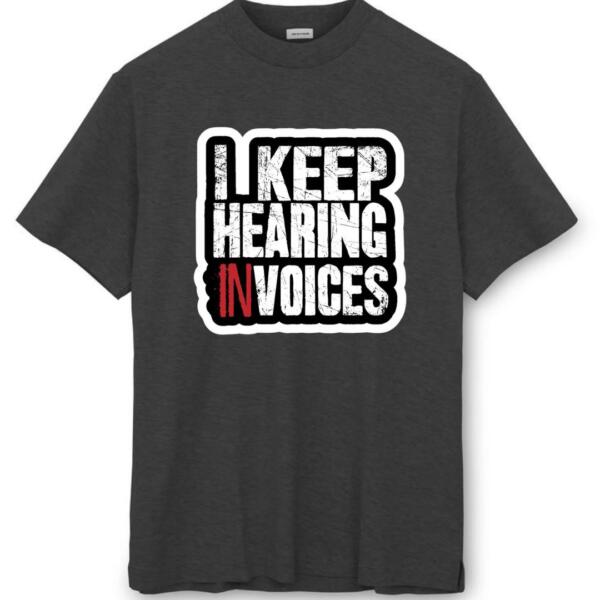 I Keep Hearing Invoices T-Shirt (8)