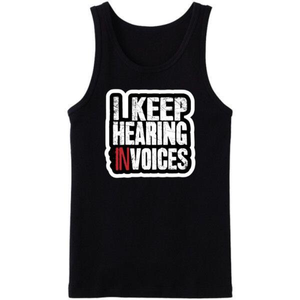 I Keep Hearing Invoices Tanktop I Keep Hearing Invoices Tanktop