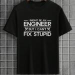 I Might Be An Engineer But I Can't Fix Stupidity T-Shirt