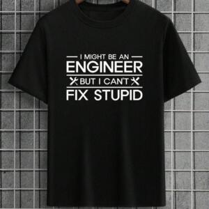 I Might Be An Engineer But I Can't Fix Stupidity T-Shirt