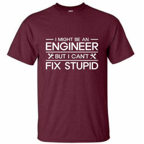 I Might Be An Engineer But I Can't Fix Stupidity T-Shirt (4)