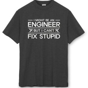 I Might Be An Engineer But I Can't Fix Stupidity T-Shirt (8)
