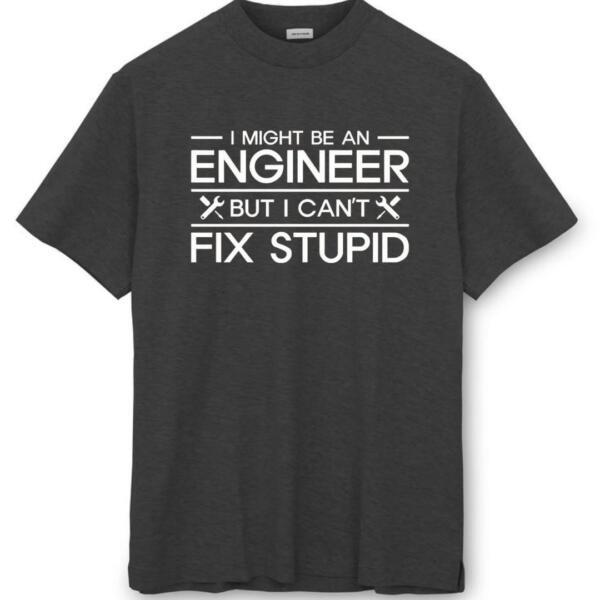 I Might Be An Engineer But I Can't Fix Stupidity T-Shirt (8)