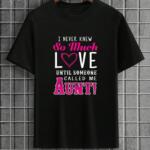 I Never Knew So Much Love Until Someone Aunt T-Shirt