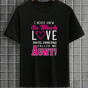 I Never Knew So Much Love Until Someone Aunt T-Shirt