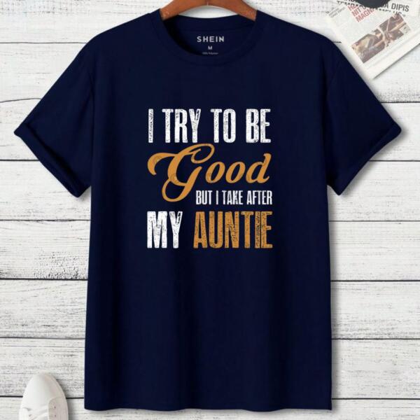 I Try To Be Good but I Take After My Auntie T-Shirt (3)