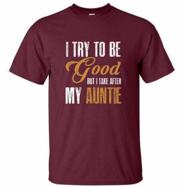 I Try To Be Good but I Take After My Auntie T-Shirt (4)