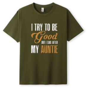 I Try To Be Good but I Take After My Auntie T-Shirt (5)