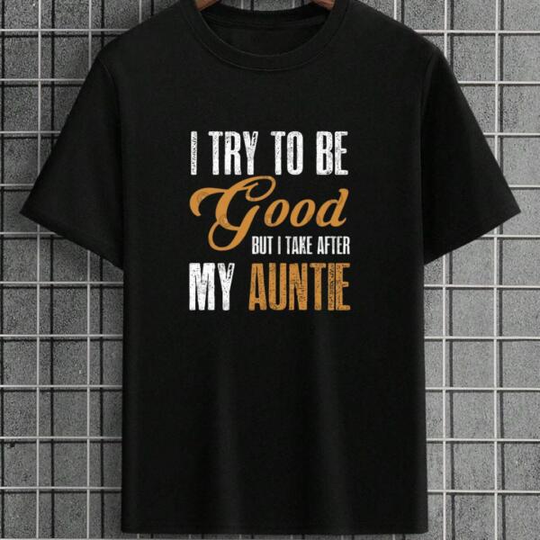I Try To Be Good but I Take After My Auntie T-Shirt