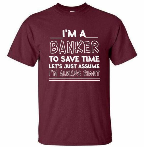 I'm A Banker I'm Always Right T-Shirt
