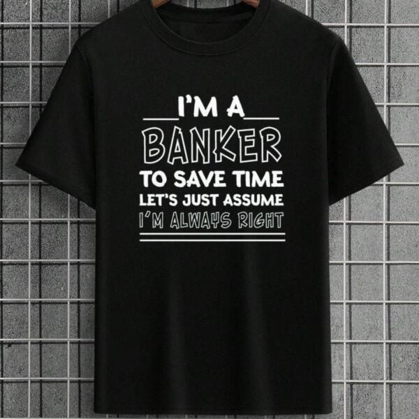 I'm A Banker I'm Always Right T-Shirt I'm A Banker I'm Always Right T-Shirt