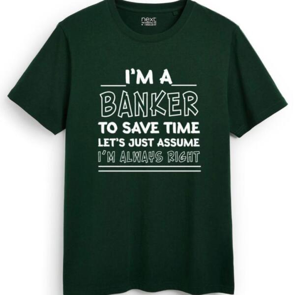 I'm A Banker I'm Always Right T-Shirt