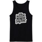 I'm A Product Manager I Don't Have Problems Just Features Tanktop