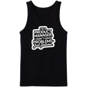 I'm A Product Manager I Don't Have Problems Just Features Tanktop