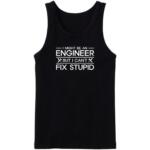 I'm An Engineer But I Can't fix Stupidity Tanktop