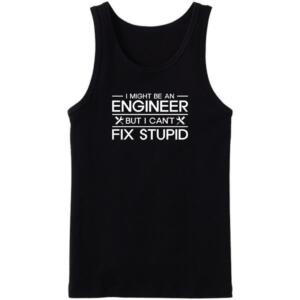 I'm An Engineer But I Can't fix Stupidity Tanktop