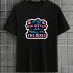 I'm The Big Sister Which Makes Me The Boss T-Shirt