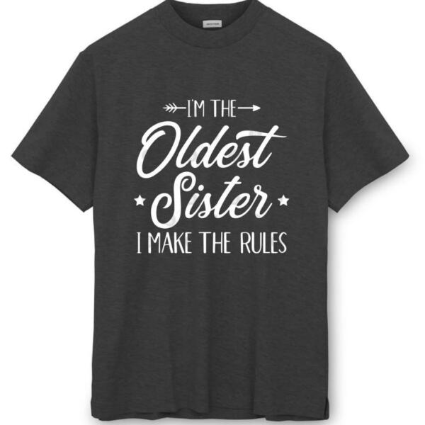 I'm The Oldest Sister I Make The Rules T-Shirt (8)