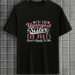 I'm The Youngest Sister The Rules Don't Apply To Me T-Shirt