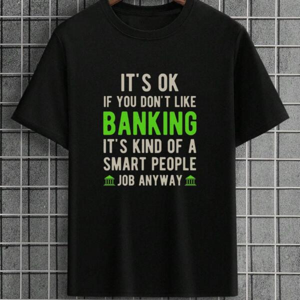 It's Okay If You Don't Like Banking T-Shirt