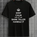Keep Calm And Let The Bank Teller Handle It T-Shirt
