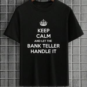 Keep Calm And Let The Bank Teller Handle It T-Shirt
