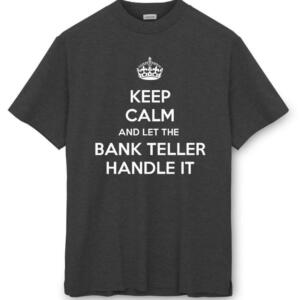 Keep Calm And Let The Bank Teller Handle It T-Shirt (8)
