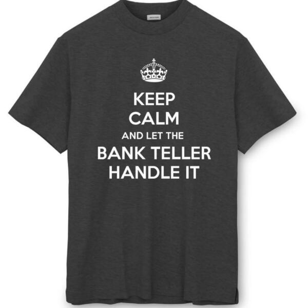 Keep Calm And Let The Bank Teller Handle It T-Shirt (8)