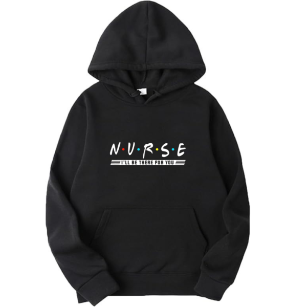Nurse I'll Be There For You Hoodie