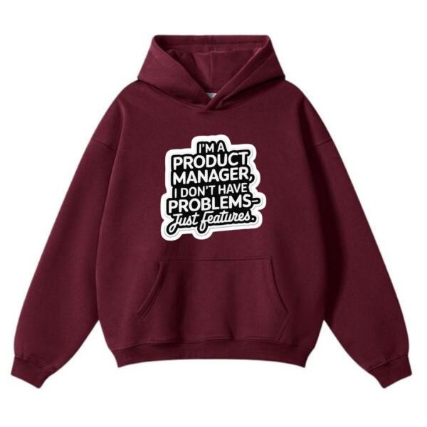Product Manager I Don't Have Problems Just Features Hoodie (2)