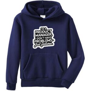 Product Manager I Don't Have Problems Just Features Hoodie (4)