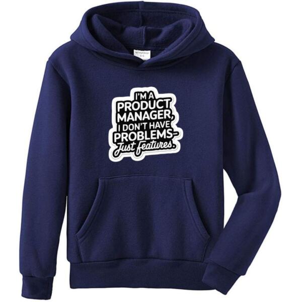 Product Manager I Don't Have Problems Just Features Hoodie (4)