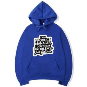 Product Manager I Don't Have Problems Just Features Hoodie (5)