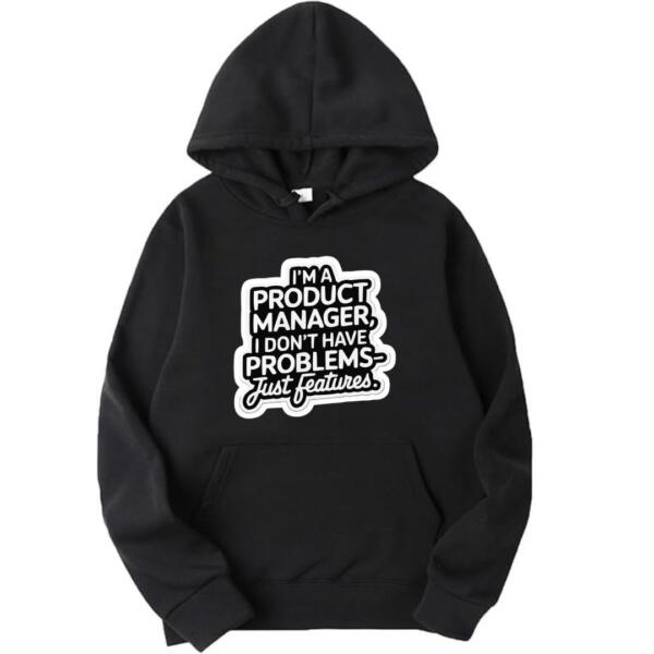 Product Manager I Don't Have Problems Just Features Hoodie Product Manager I Don't Have Problems Just Features Hoodie