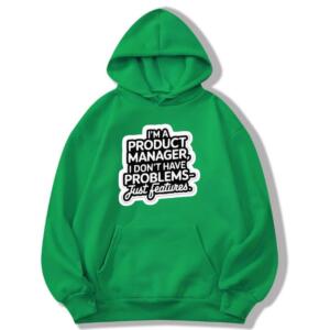 Product Manager I Don't Have Problems Just Features Hoodie (8)