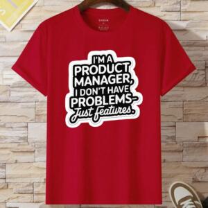Product Manager I Don't Have Problems Just Features T-Shirt (2)