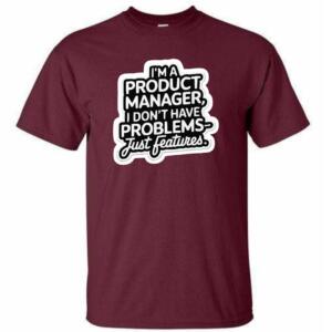 Product Manager I Don't Have Problems Just Features T-Shirt (4)