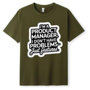 Product Manager I Don't Have Problems Just Features T-Shirt (5)