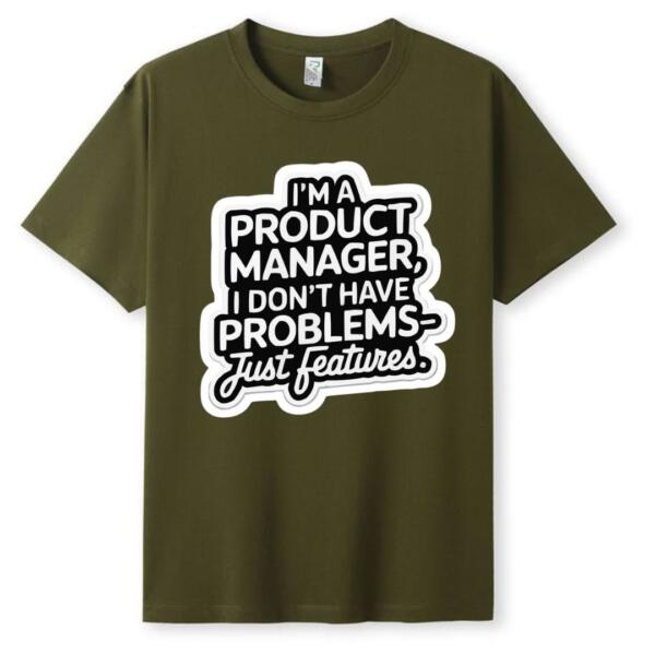 Product Manager I Don't Have Problems Just Features T-Shirt (5)