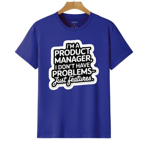 Product Manager I Don't Have Problems Just Features T-Shirt (6)