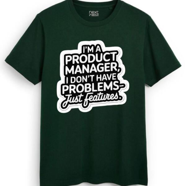Product Manager I Don't Have Problems Just Features T-Shirt (7)