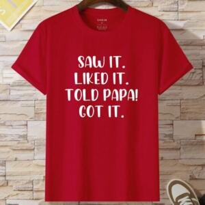 Saw It Liked It Told Papa Got It T-Shirt (2)
