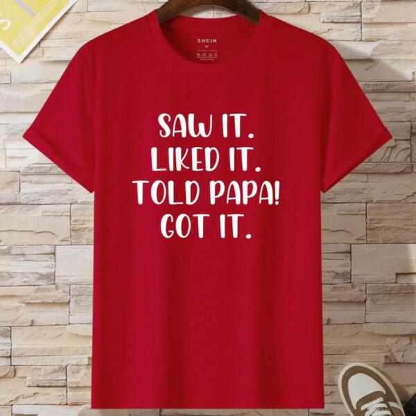 Saw It Liked It Told Papa Got It T-Shirt (2)