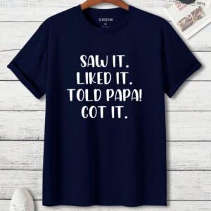 Saw It Liked It Told Papa Got It T-Shirt (3)