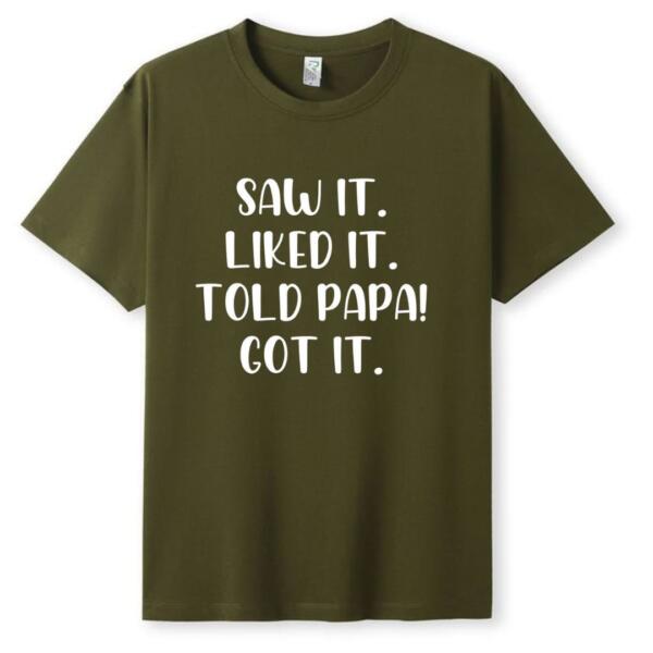 Saw It Liked It Told Papa Got It T-Shirt (5)