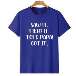 Saw It Liked It Told Papa Got It T-Shirt (6)