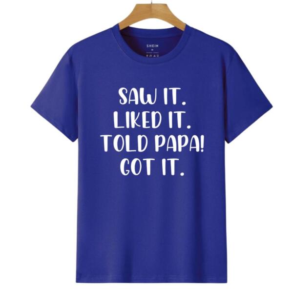 Saw It Liked It Told Papa Got It T-Shirt (6)